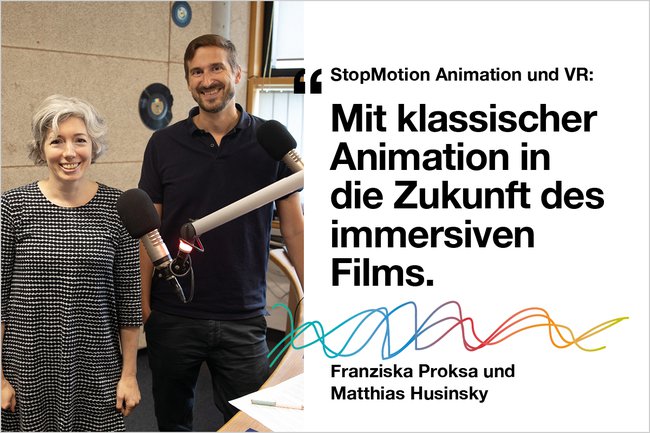 Foto von Franziska Proksa und Matthias Husinsky im Aufnahme-Studio – mit Zitat: "StopMotion Animation und VR: Mit klassischer Animation in die Zukunft des immersiven Films."