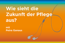 Podcast: Wie sieht die Zukunft der Pflege aus?