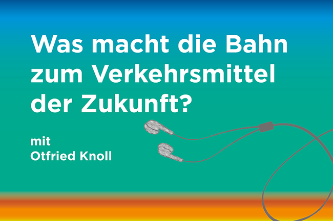 Podcast zum Thema: "Was macht die Bahn zum Verkehrsmittel der Zukunft?"